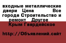  входные металлические двери › Цена ­ 5 360 - Все города Строительство и ремонт » Другое   . Крым,Гвардейское